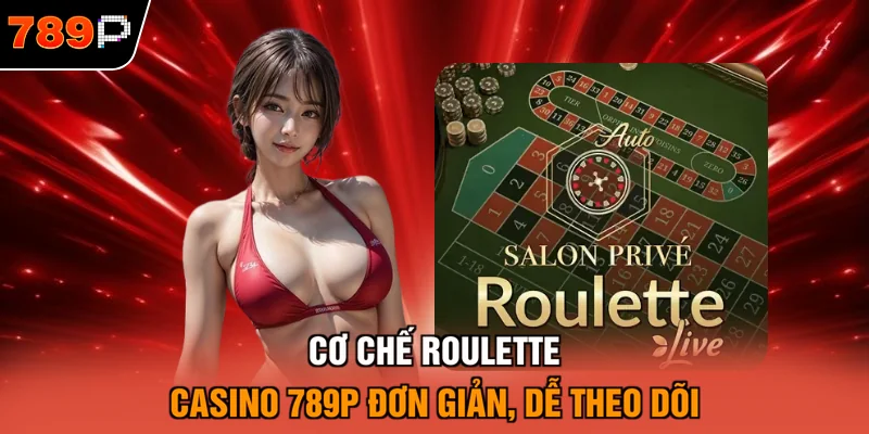 Cơ chế Roulette Casino 789P đơn giản, dễ theo dõi
