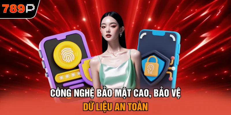 Công nghệ bảo mật cao, bảo vệ dữ liệu an toàn