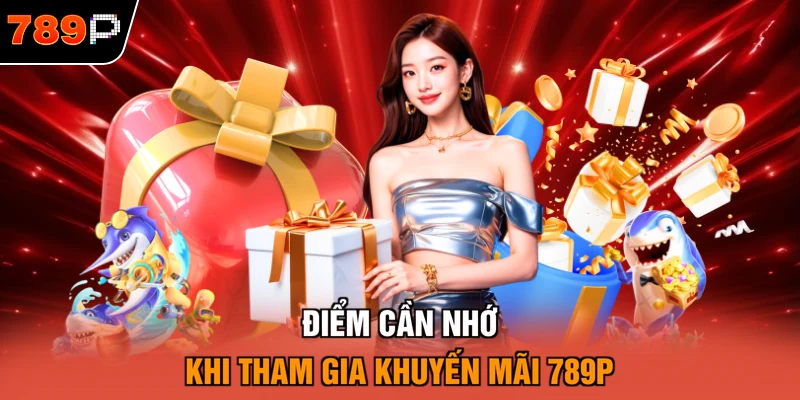 Điểm cần nhớ khi tham gia khuyến mãi 789P