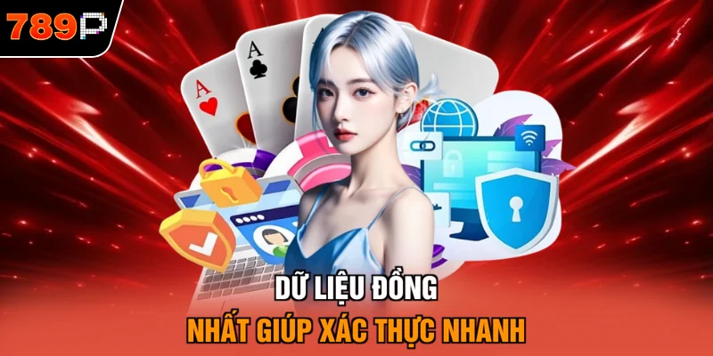 Dữ liệu đồng nhất giúp xác thực nhanh