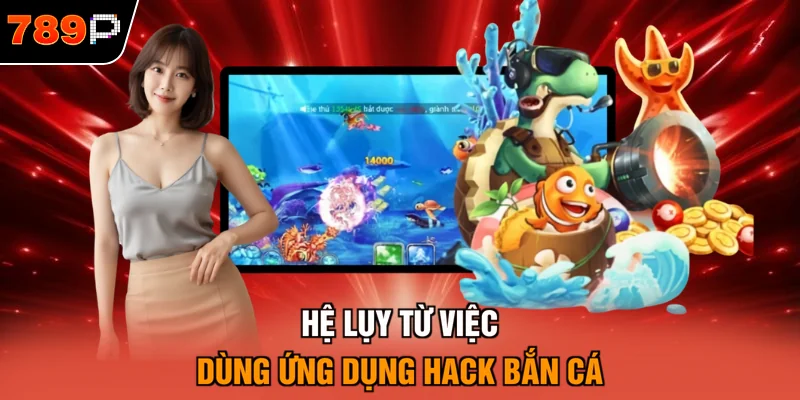 Hệ lụy từ việc dùng ứng dụng hack bắn cá