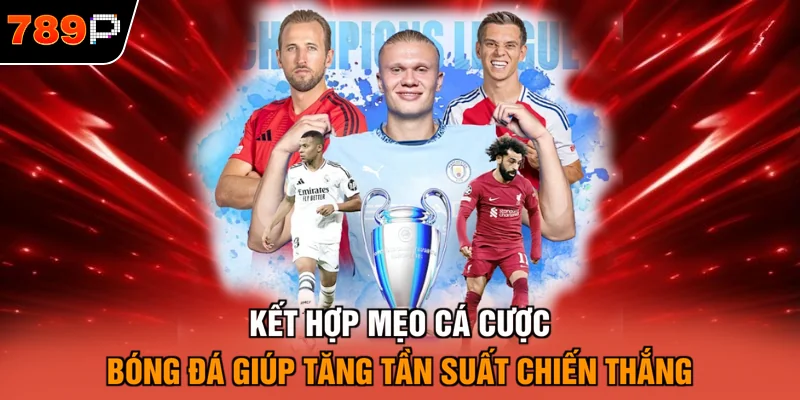 Kết hợp mẹo cá cược bóng đá giúp tăng tần suất chiến thắng 