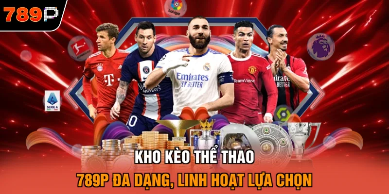 Kho kèo thể thao 789P đa dạng, linh hoạt lựa chọn