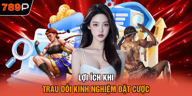 Lợi ích khi trau dồi kinh nghiệm đặt cược