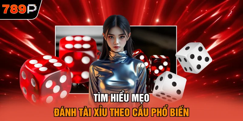 Tìm hiểu mẹo đánh tài xỉu theo cầu phổ biến